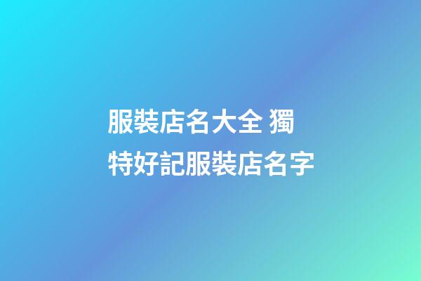 服裝店名大全 獨特好記服裝店名字-第1張-店鋪起名-玄機派
